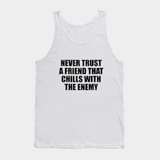 Never trust a friend that chills with the enemy Tank Top